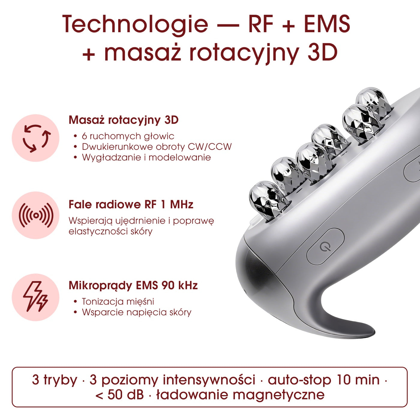 Trzy technologie w jednym urządzeniu: RF 1 MHz (ciepło w głębszych warstwach), EMS 90 kHz (mikrostymulacja mięśni) i masaż rotacyjny 3D (rozluźnienie tkanki i drenaż).